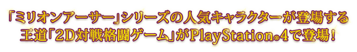 「ミリオンアーサー」シリーズの人気キャラクターが登場する王道「2D対戦格闘ゲーム」がPlayStation®4で登場！